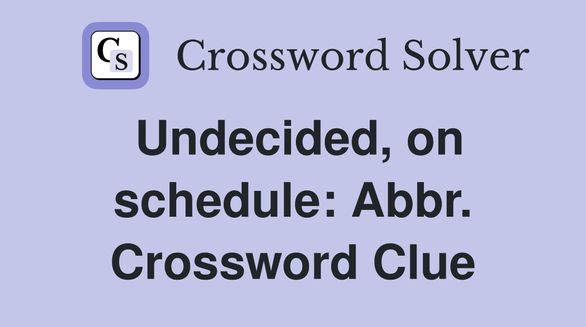 Undecided, on schedule: Abbr. Crossword Clue