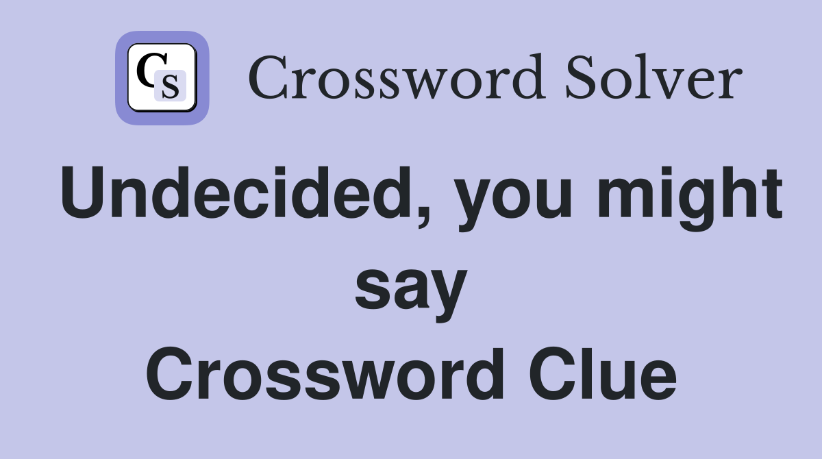 Undecided, you might say Crossword Clue