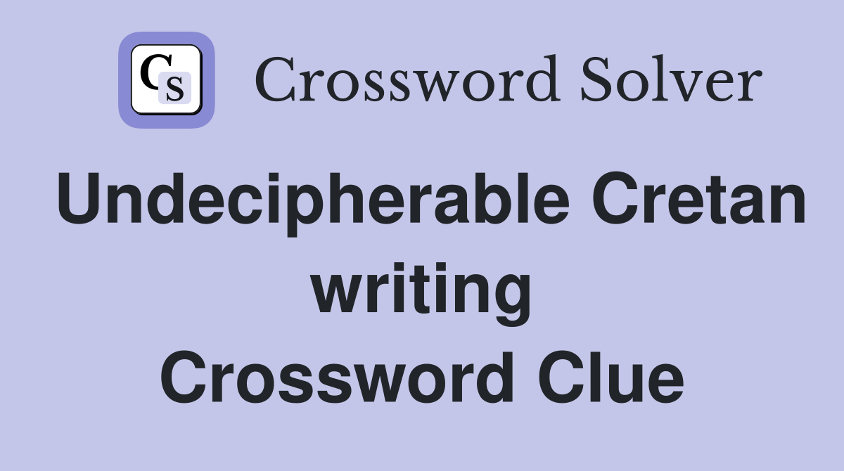 Undecipherable Cretan writing Crossword Clue