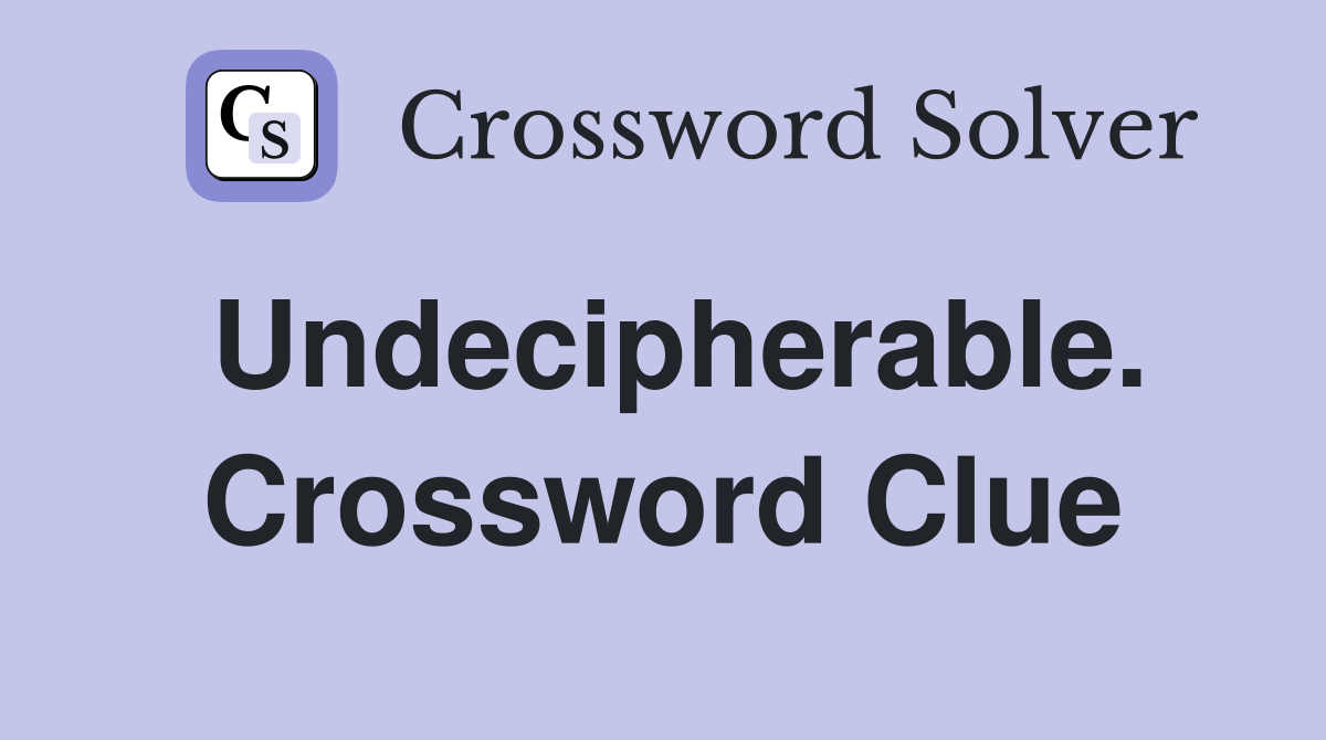 Undecipherable. Crossword Clue