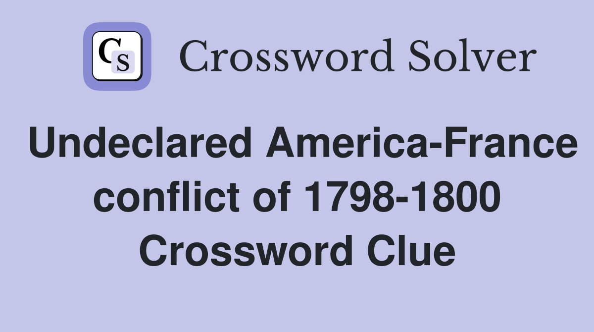 Undeclared America-France conflict of 1798-1800 Crossword Clue