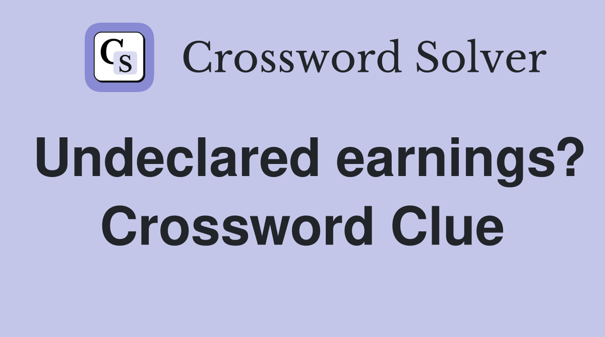 Undeclared earnings? Crossword Clue