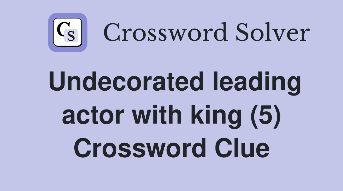 Undecorated leading actor with king (5) Crossword Clue