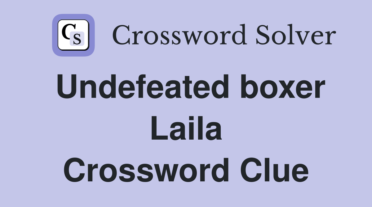 Undefeated boxer Laila Crossword Clue