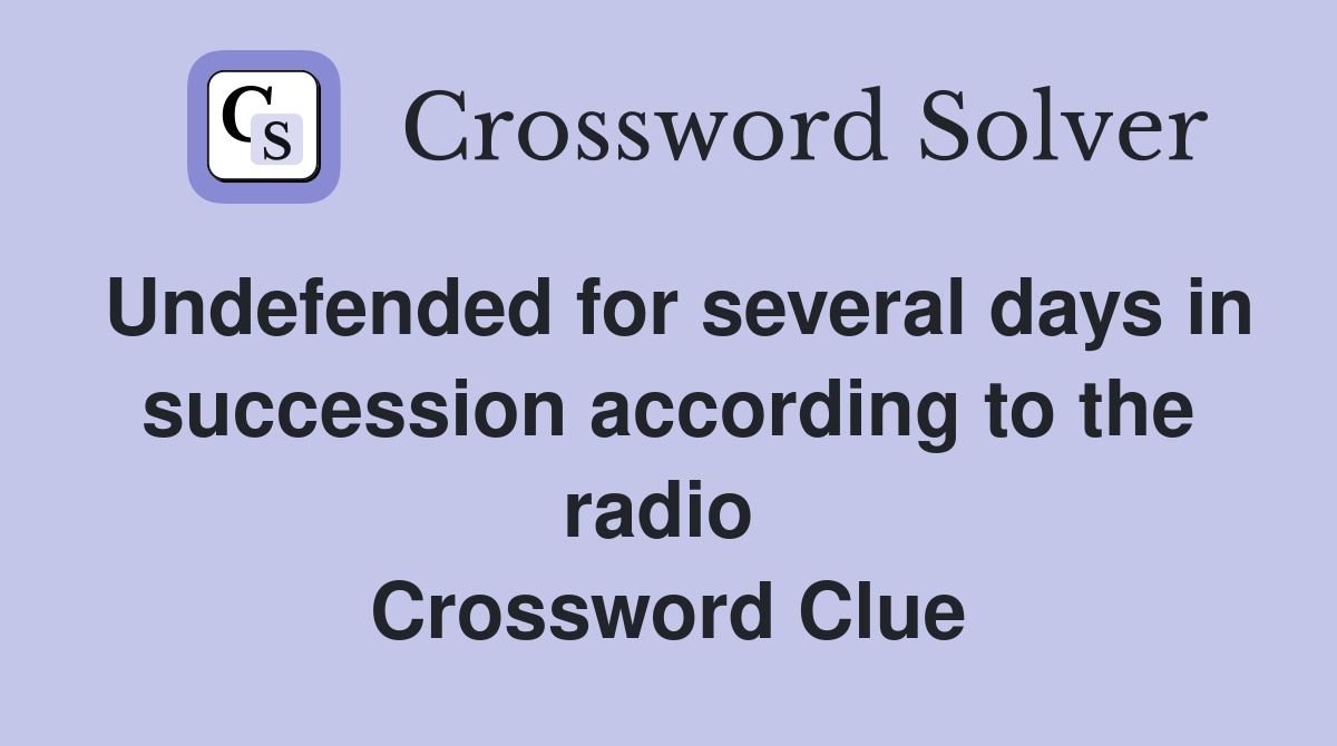 Undefended for several days in succession according to the radio  Crossword Clue