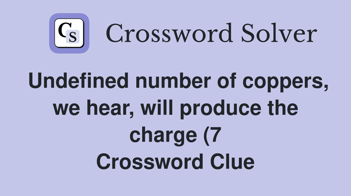 Undefined number of coppers we hear will produce the charge (7 Undefined number of coppers we hear will produce the charge (7