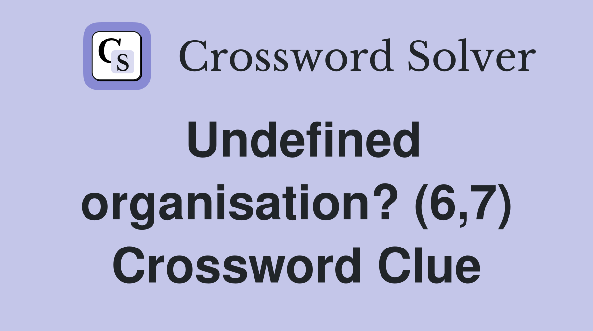 Undefined organisation? (6,7) Crossword Clue