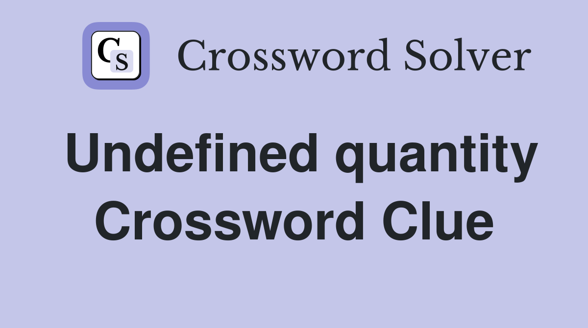 Undefined quantity Crossword Clue