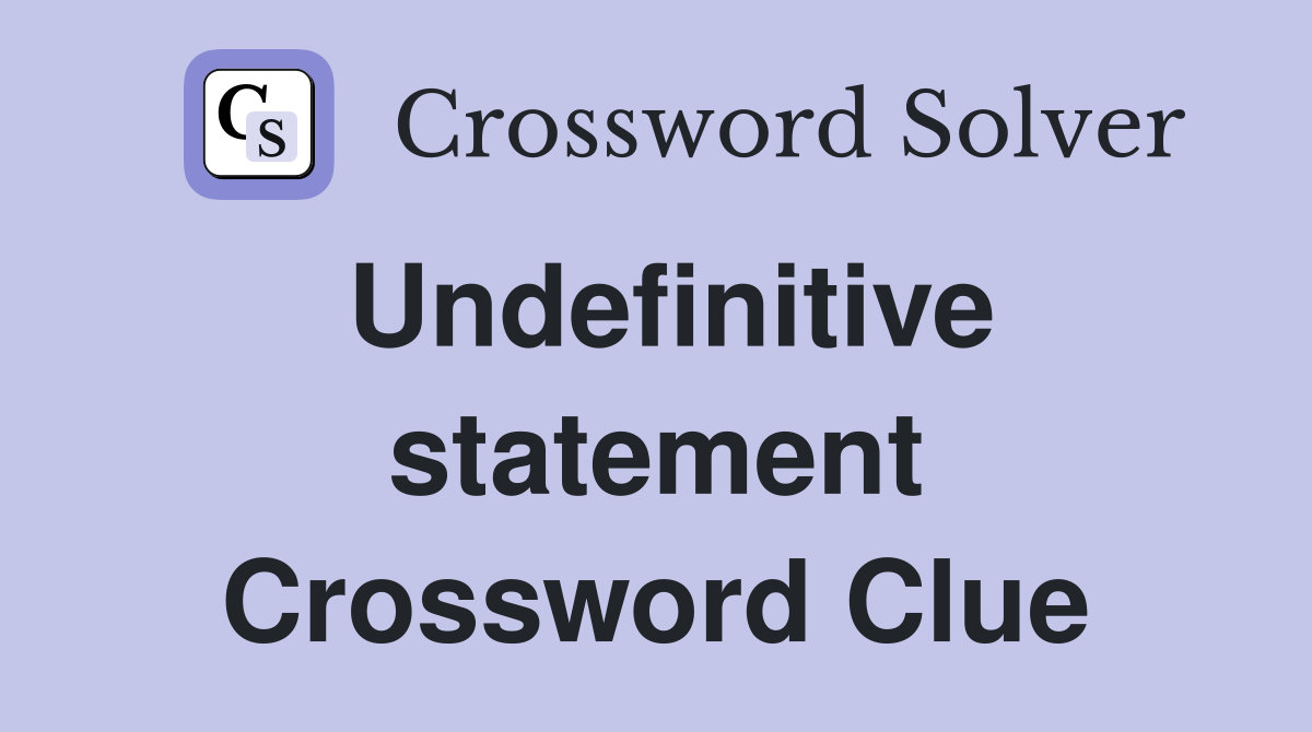 Undefinitive statement Crossword Clue