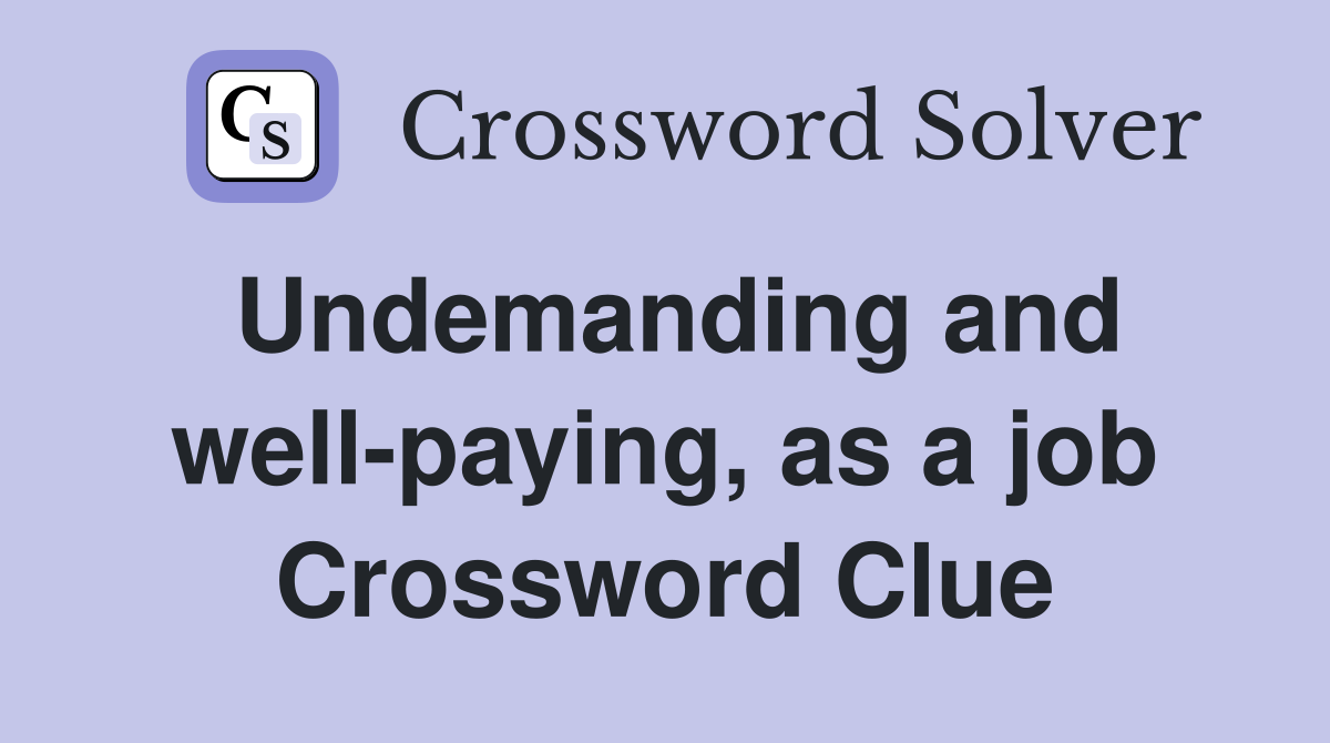 Undemanding and well-paying, as a job Crossword Clue