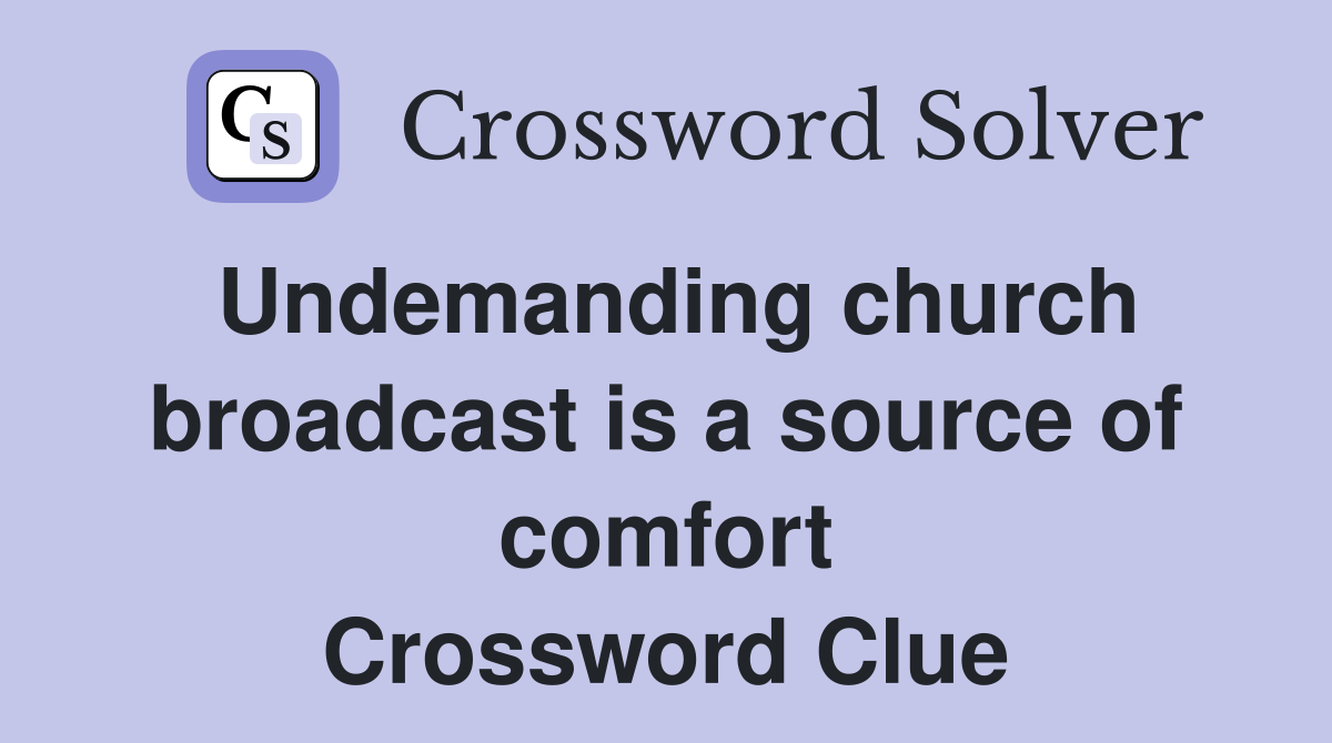 Undemanding church broadcast is a source of comfort Crossword Clue