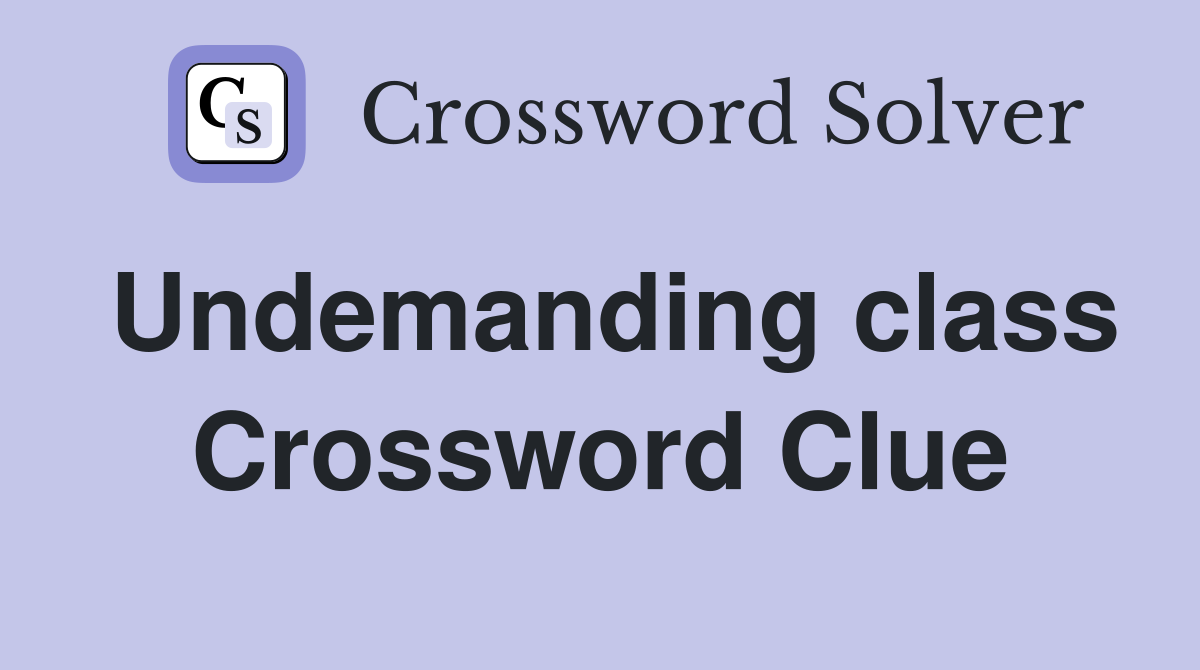 Undemanding class Crossword Clue