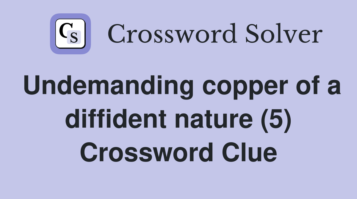 Undemanding copper of a diffident nature (5) Crossword Clue