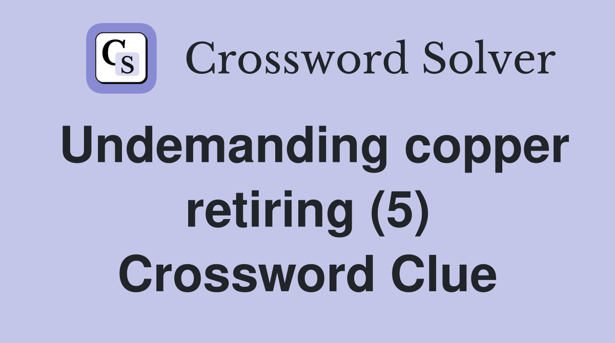 Undemanding copper retiring (5) Crossword Clue