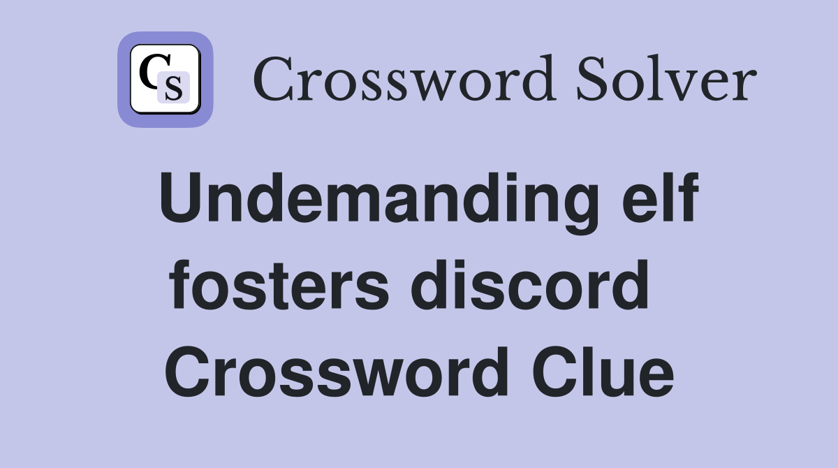 Undemanding elf fosters discord  Crossword Clue