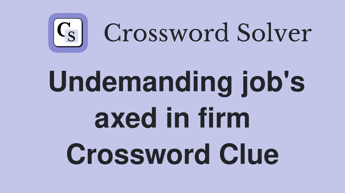 Undemanding job's axed in firm Crossword Clue