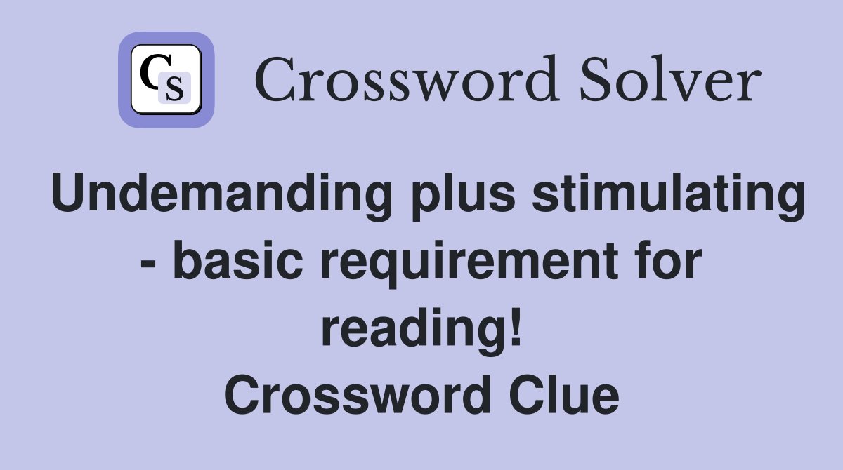 Undemanding plus stimulating - basic requirement for reading! Crossword Clue