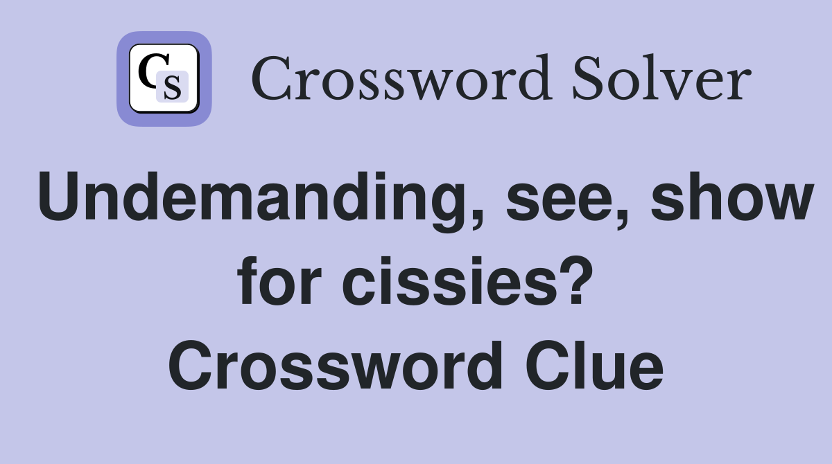 Undemanding, see, show for cissies? Crossword Clue