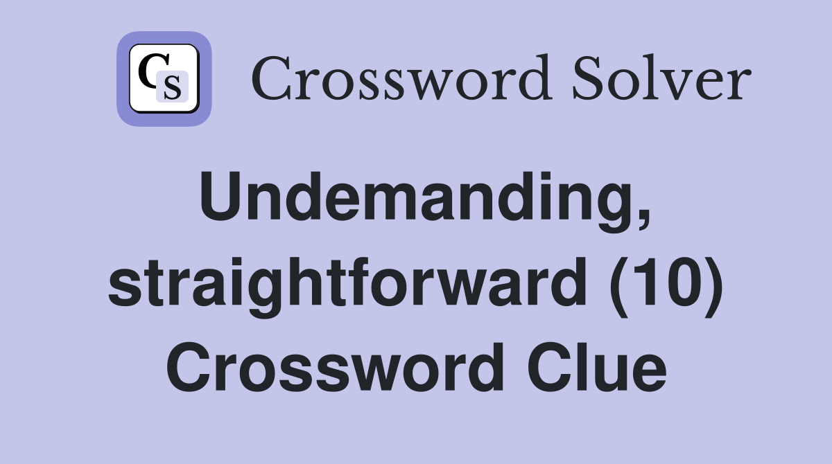 Undemanding, straightforward (10) Crossword Clue