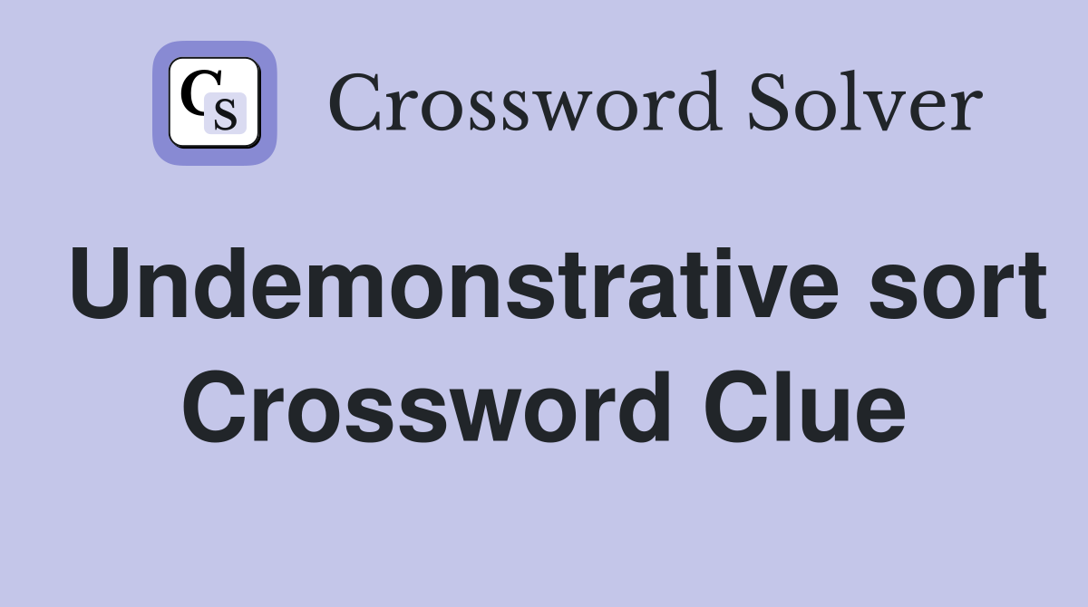 Undemonstrative sort Crossword Clue