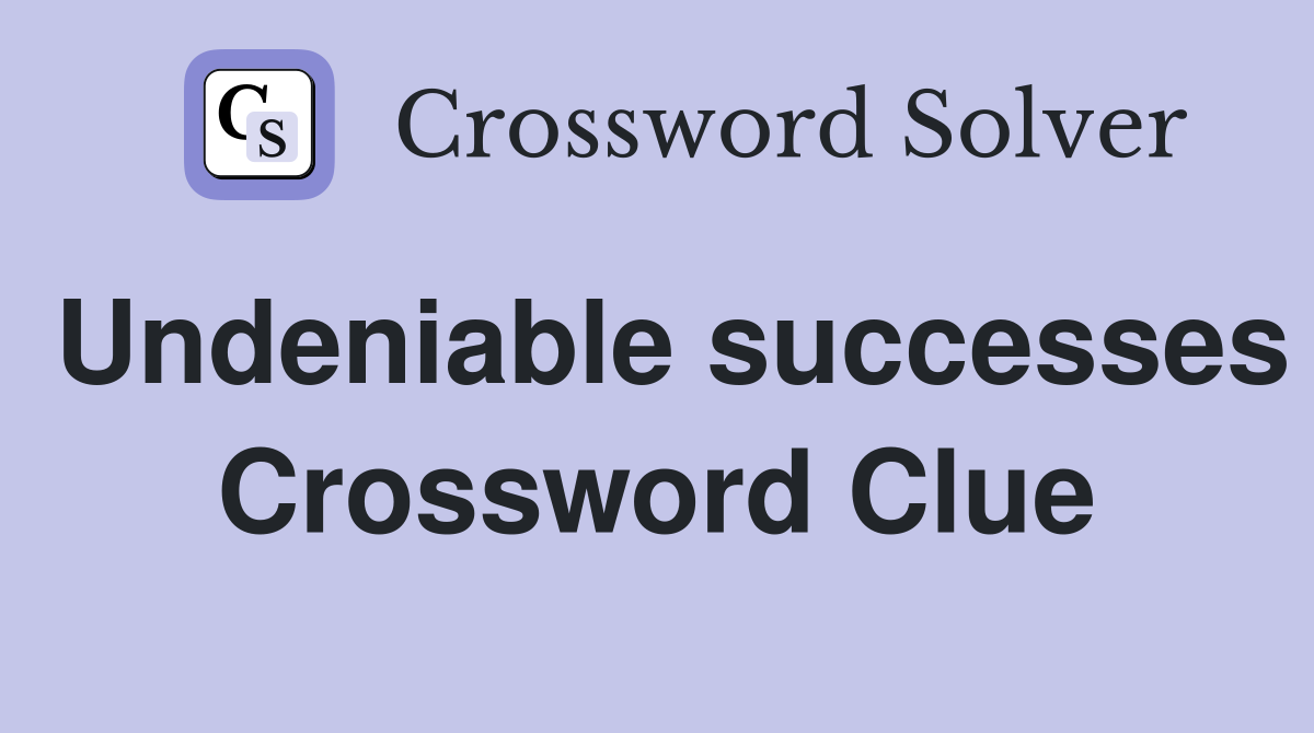 Undeniable successes Crossword Clue