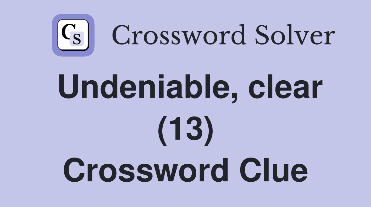 Undeniable, clear (13) Crossword Clue