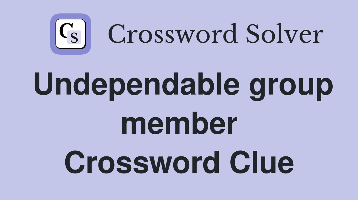 Undependable group member Crossword Clue