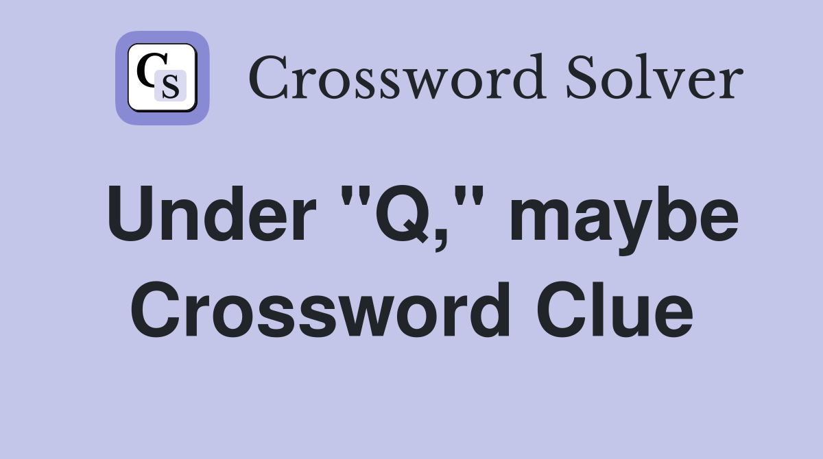Under "Q," maybe Crossword Clue