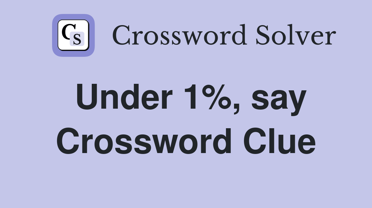 Under 1%, say Crossword Clue