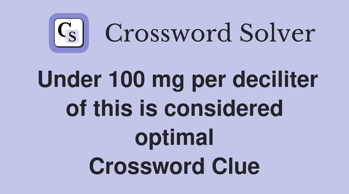 Under 100 mg per deciliter of this is considered optimal Crossword Clue