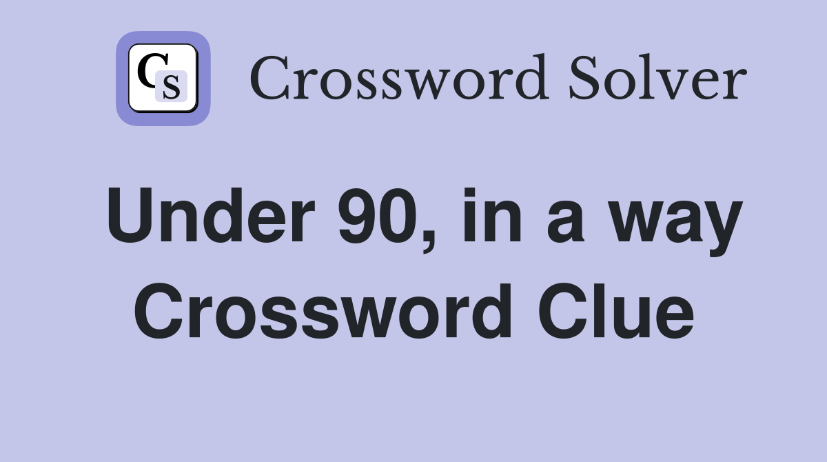 Under 90, in a way Crossword Clue