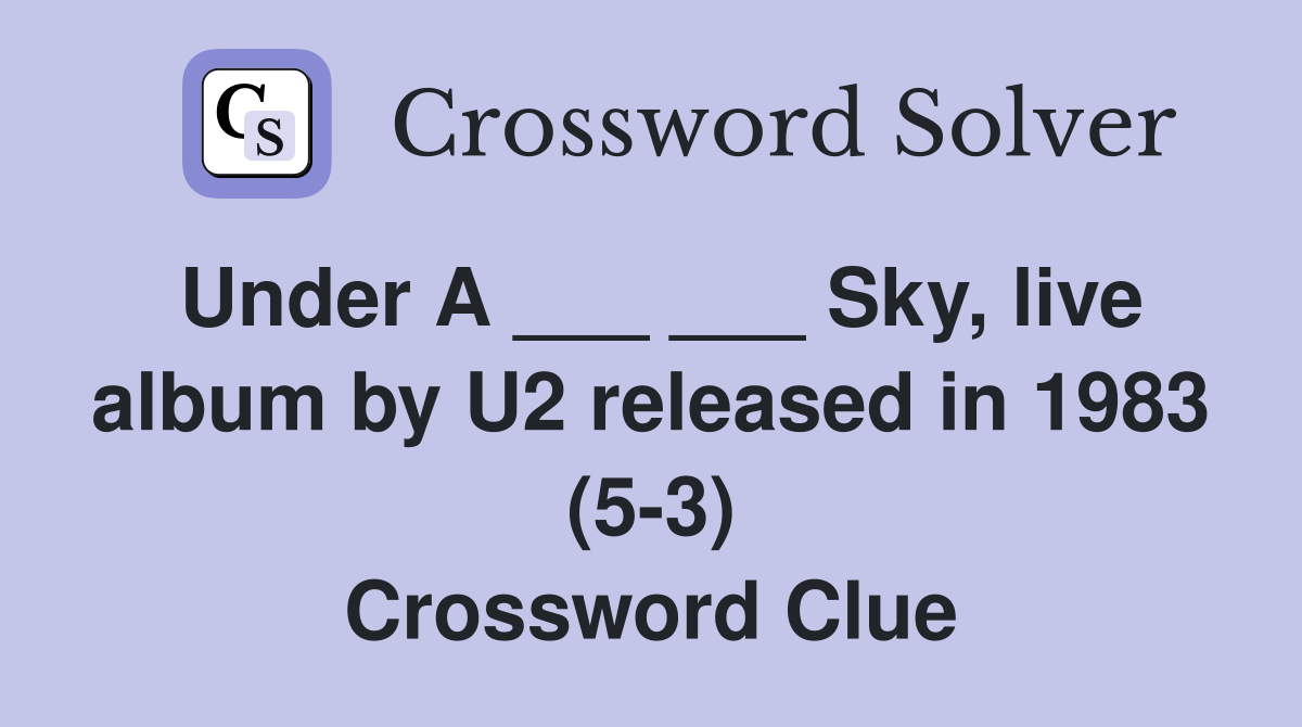 Under A ___ ___ Sky, live album by U2 released in 1983 (5-3) Crossword Clue