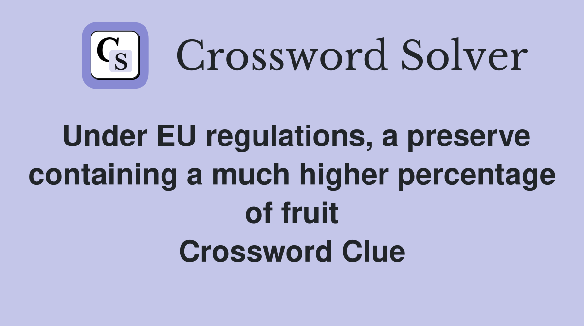Under EU regulations, a preserve containing a much higher percentage of fruit Crossword Clue