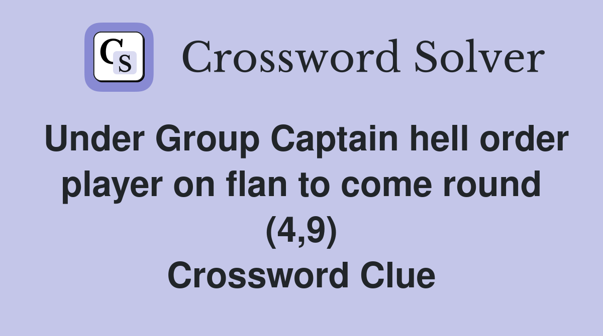 Under Group Captain hell order player on flan to come round (4,9) Crossword Clue