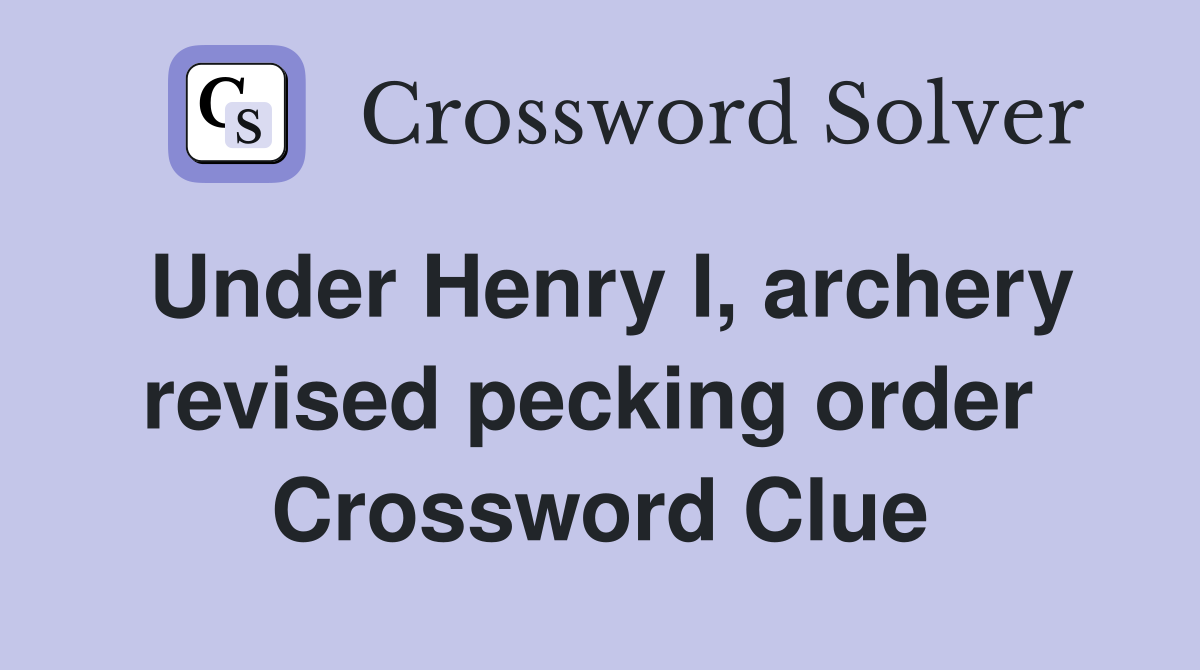 Under Henry I, archery revised pecking order  Crossword Clue