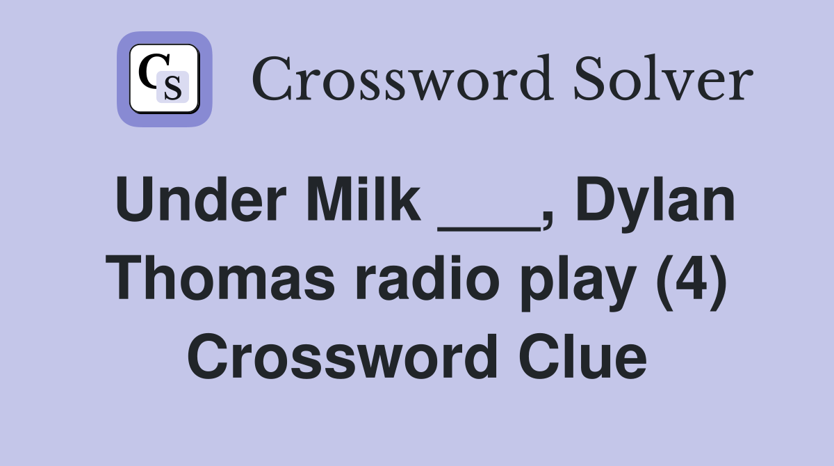 Under Milk ___, Dylan Thomas radio play (4) Crossword Clue