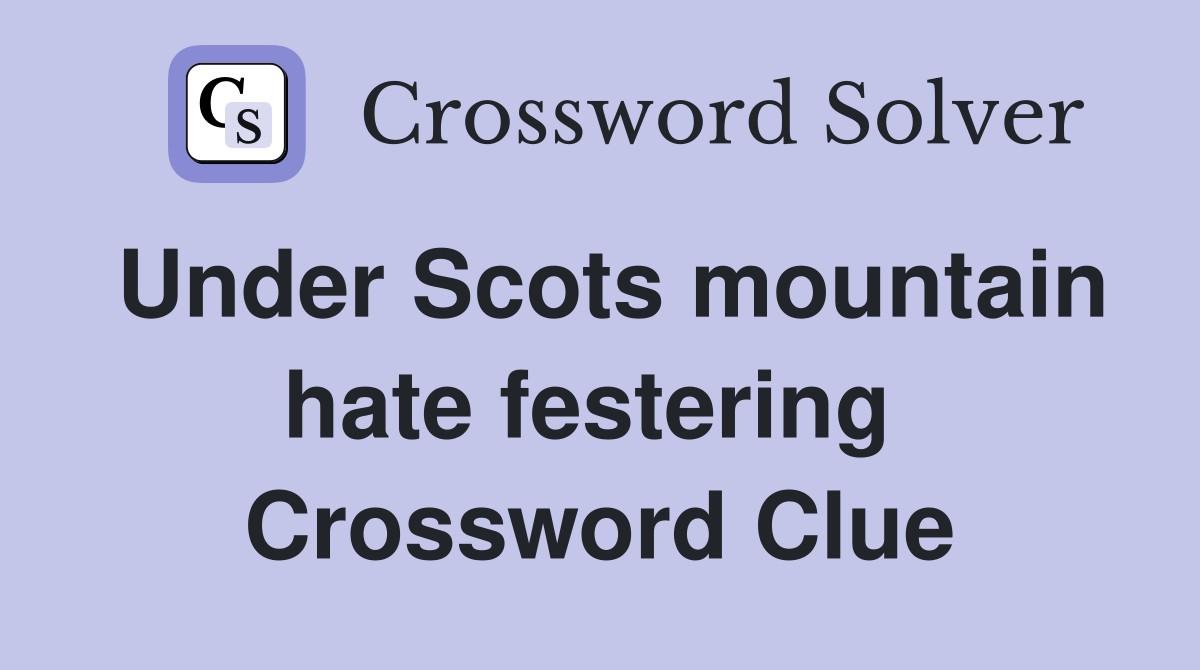 Under Scots mountain hate festering  Crossword Clue