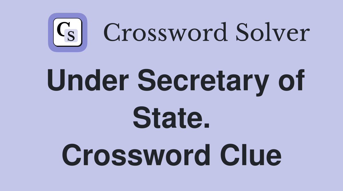 Under Secretary of State. Crossword Clue