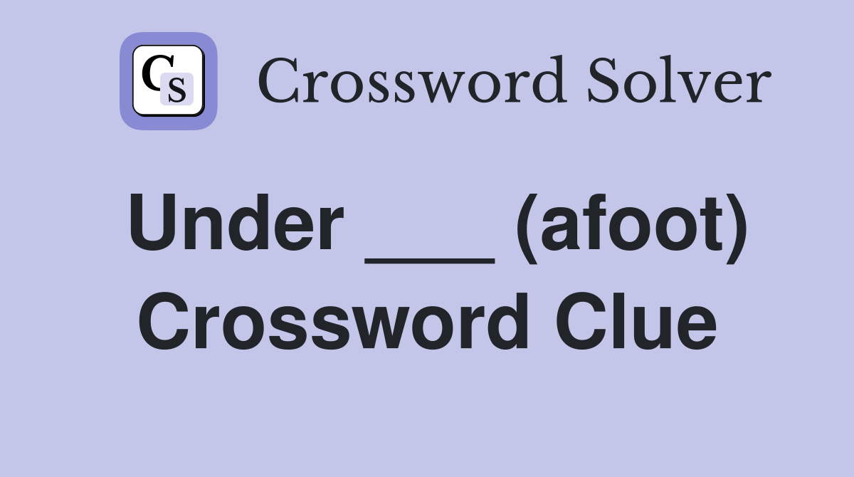 Under ___ (afoot) Crossword Clue