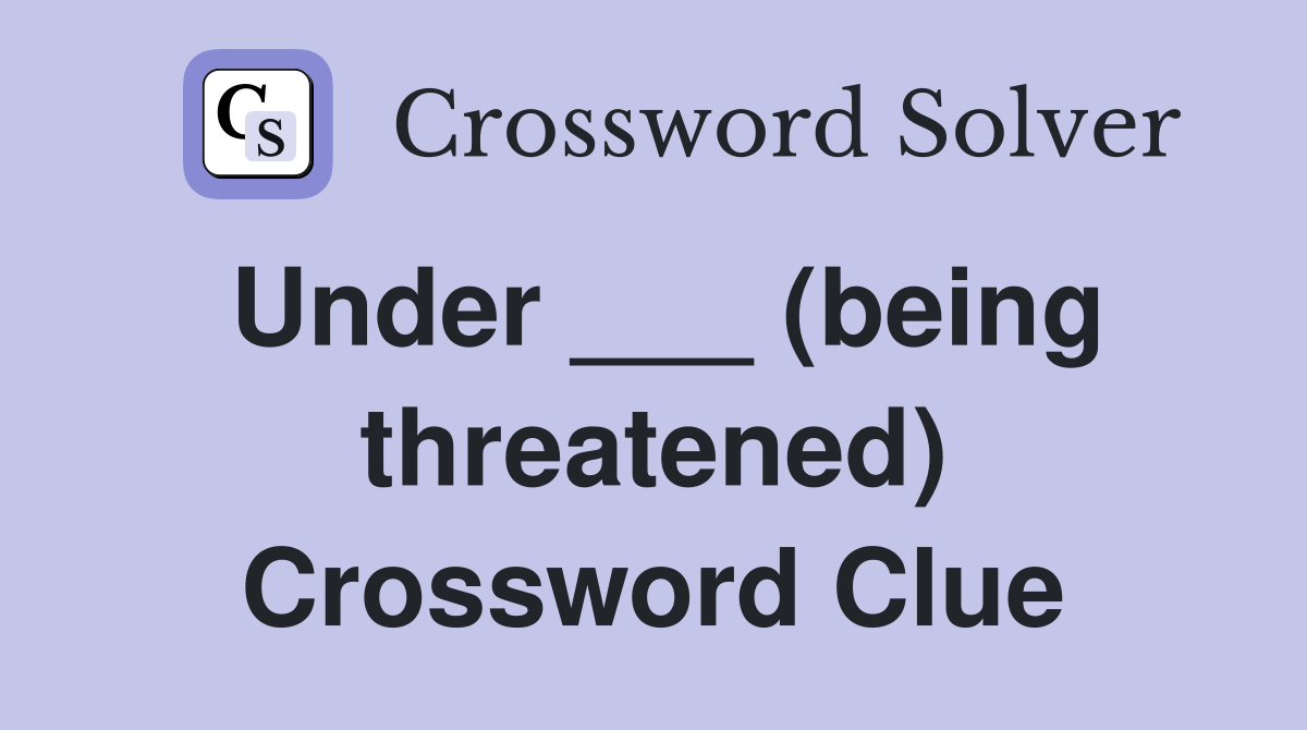 Under ___ (being threatened) Crossword Clue