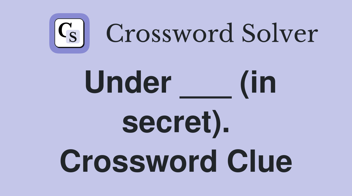 Under ___ (in secret). Crossword Clue