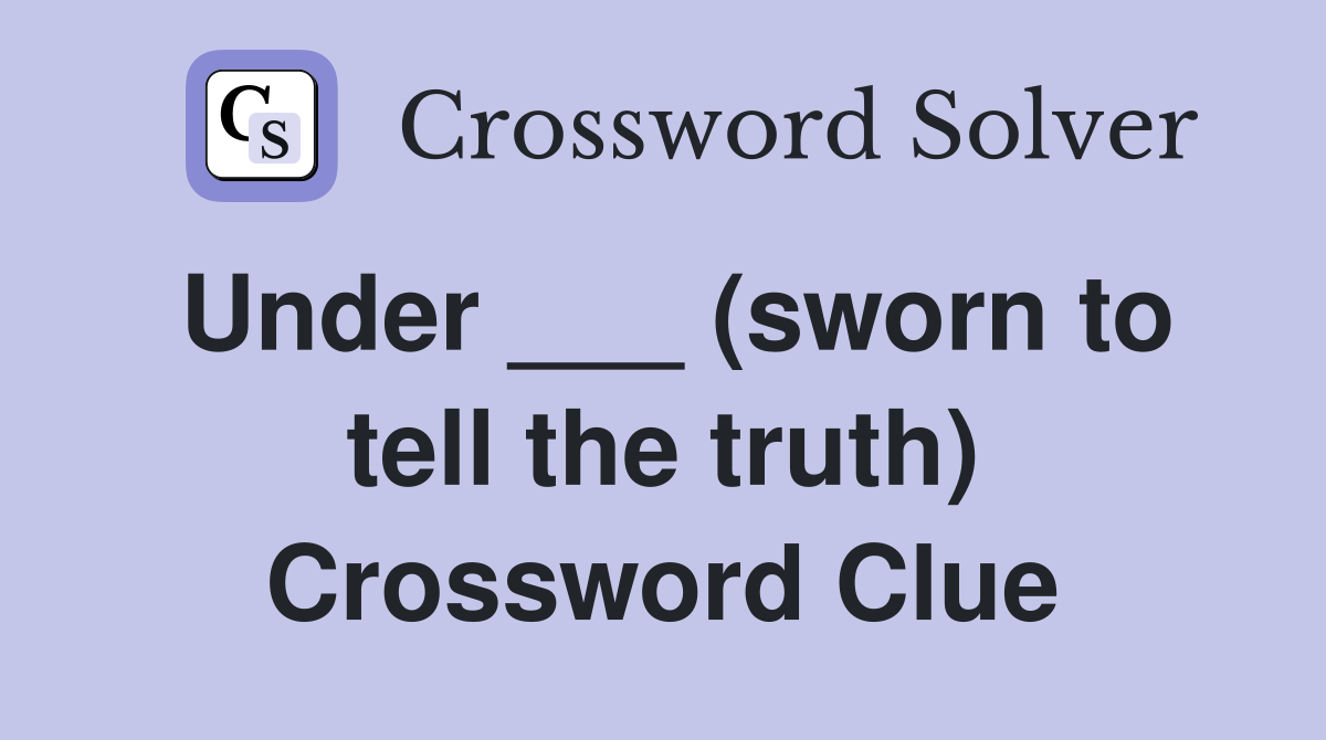 Under ___ (sworn to tell the truth) Crossword Clue