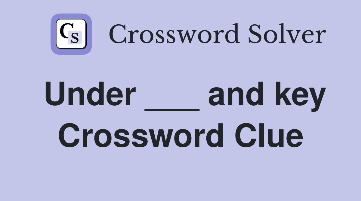 Under ___ and key Crossword Clue