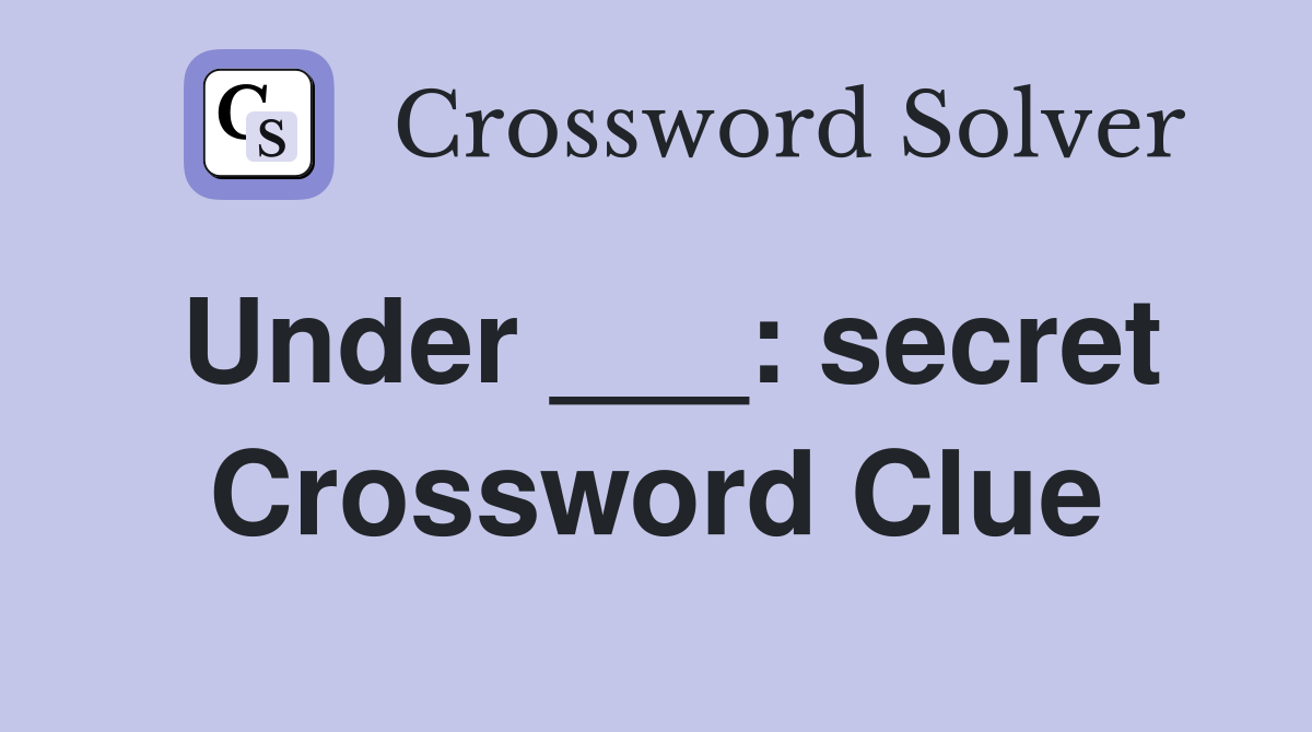 Under ___: secret Crossword Clue