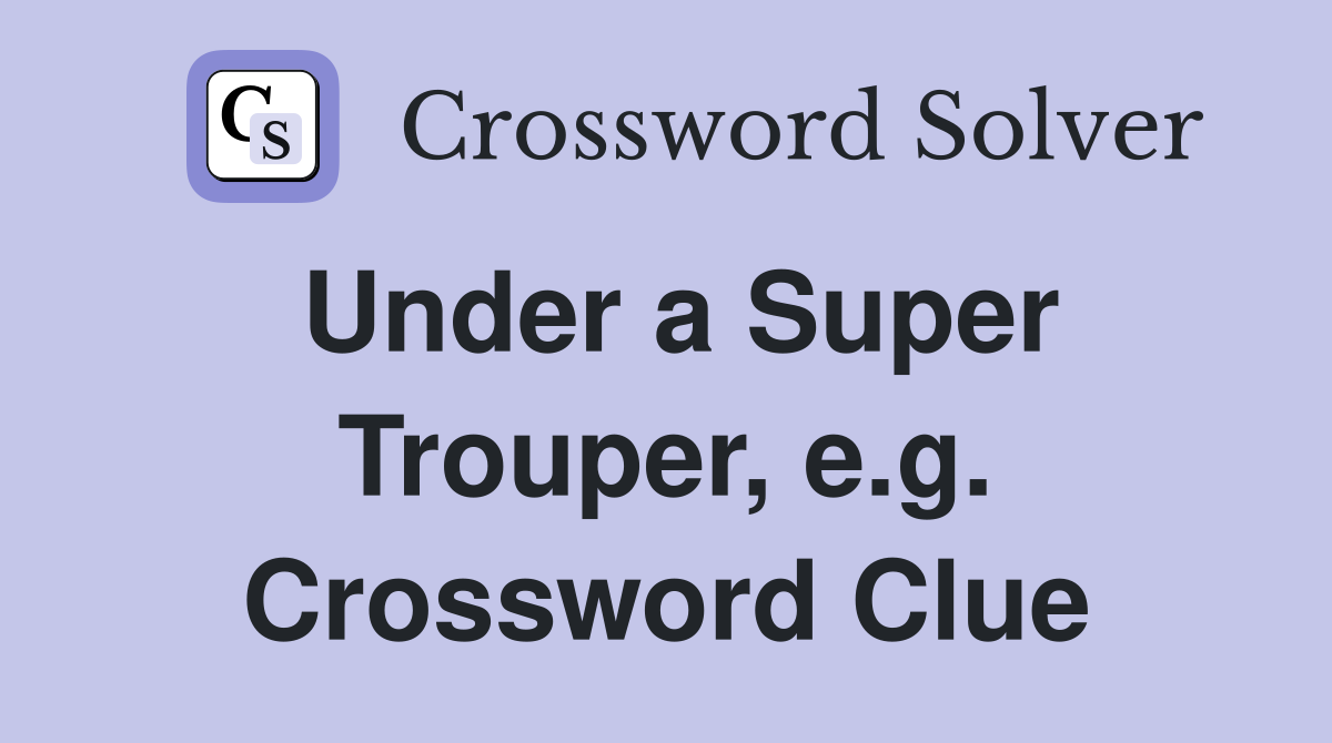 Under a Super Trouper, e.g. Crossword Clue
