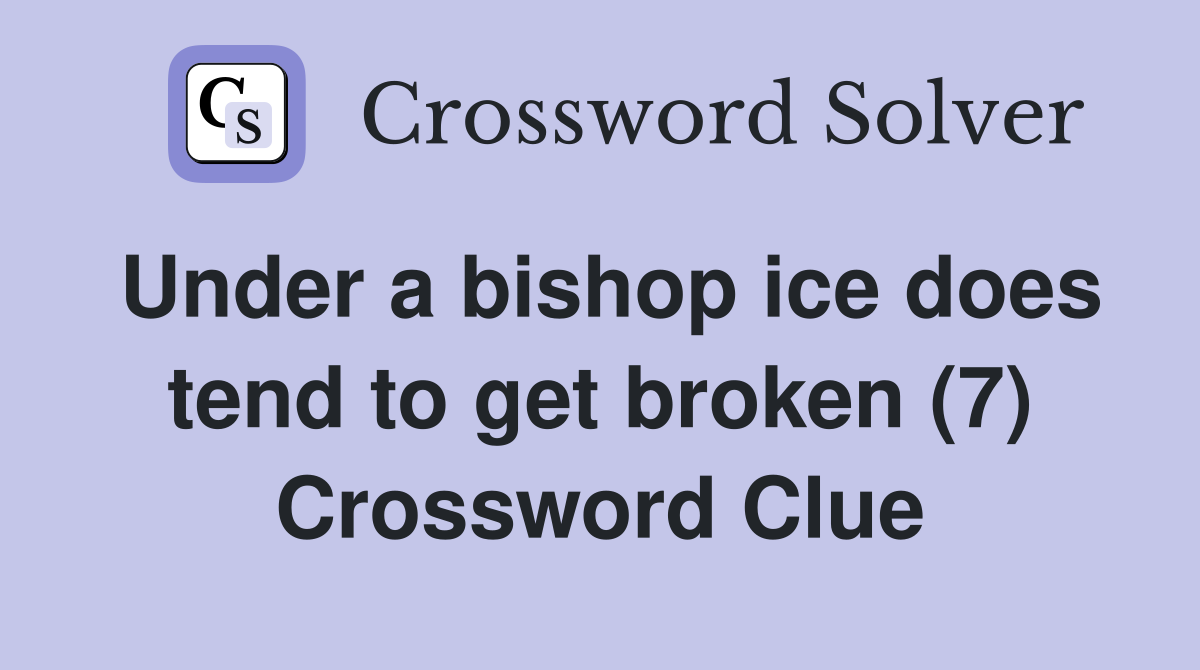 Under a bishop ice does tend to get broken (7) Crossword Clue