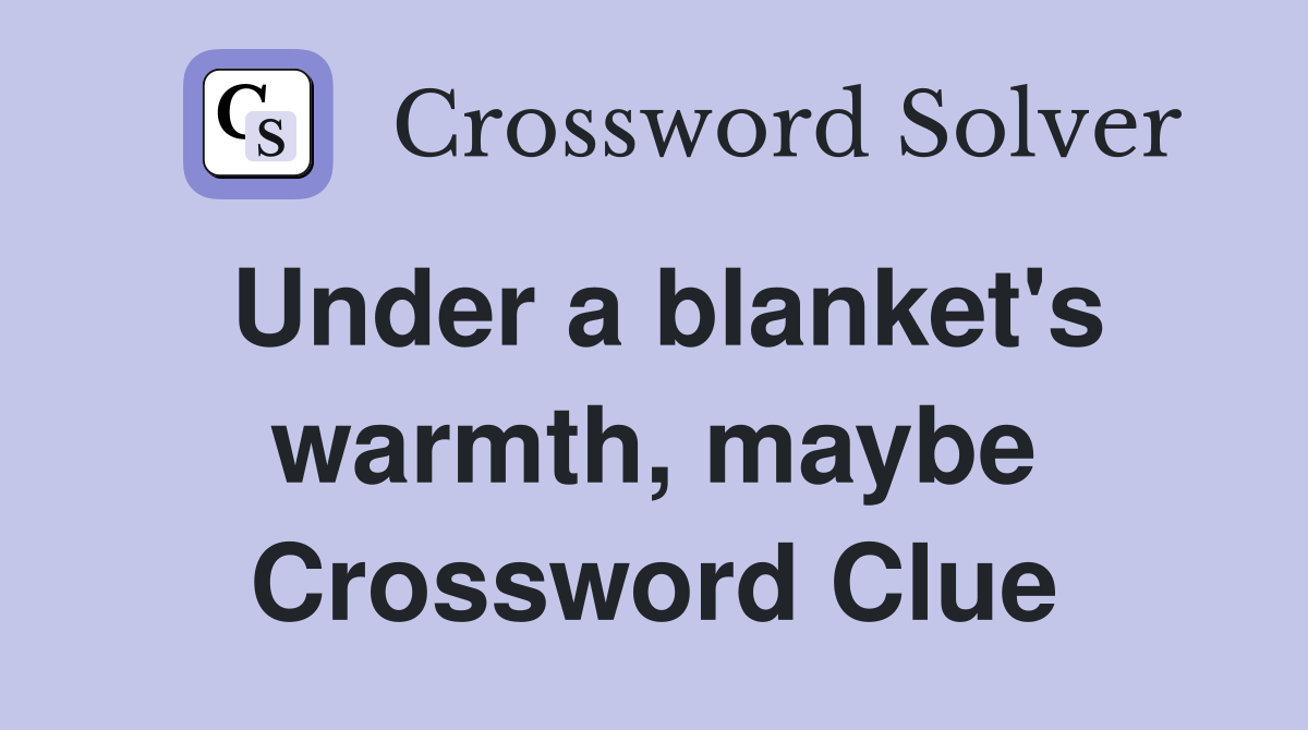 Under a blanket's warmth, maybe Crossword Clue