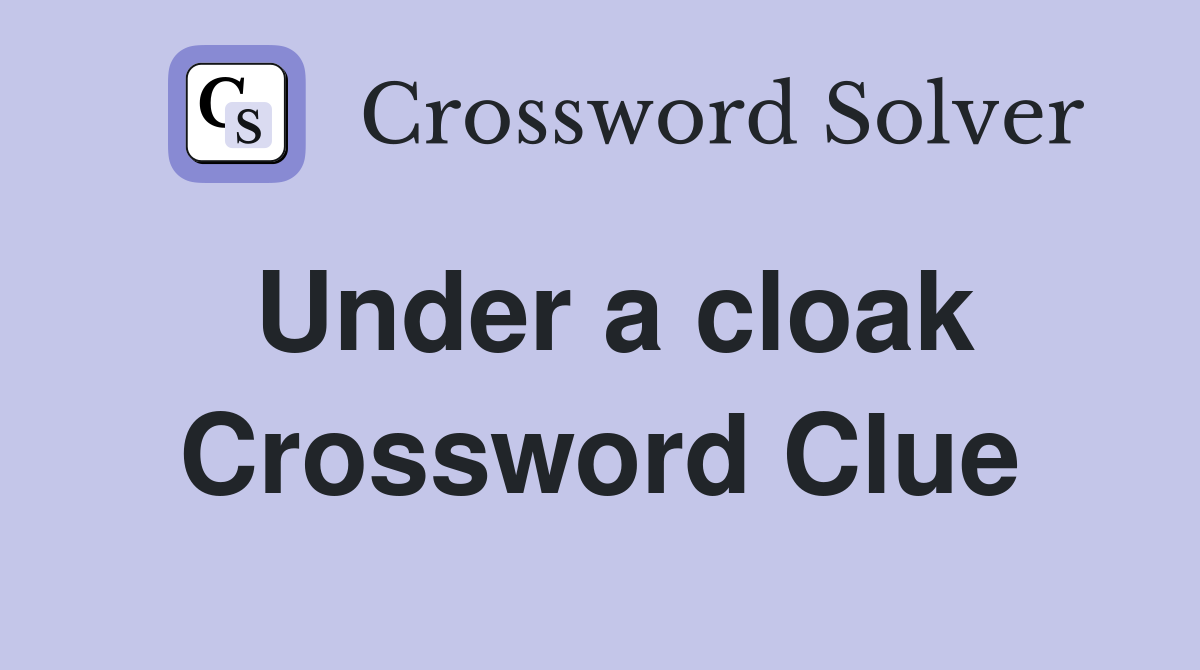 Under a cloak Crossword Clue