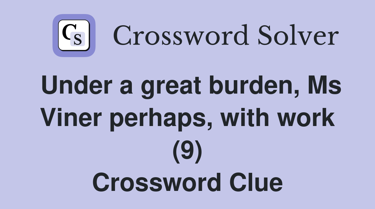 Under a great burden, Ms Viner perhaps, with work (9) Crossword Clue