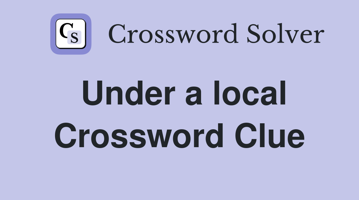 Under a local Crossword Clue